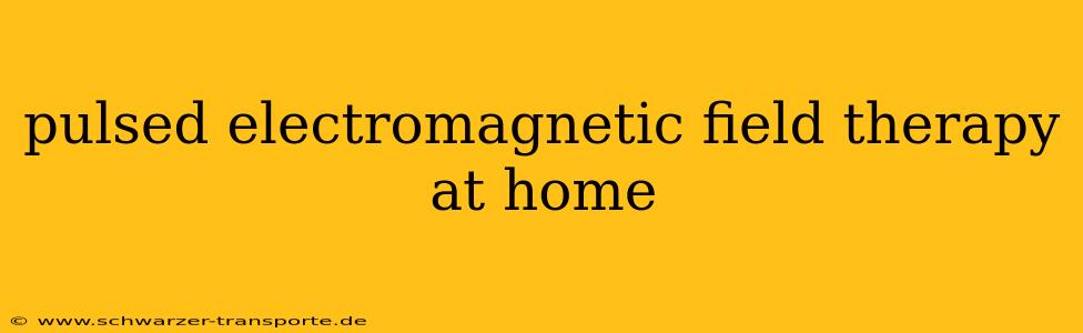 pulsed electromagnetic field therapy at home