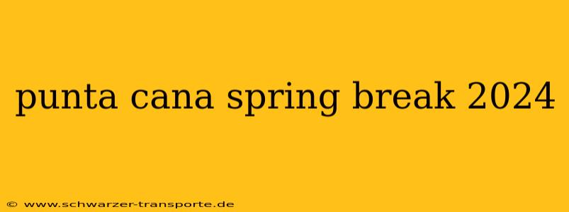 punta cana spring break 2024