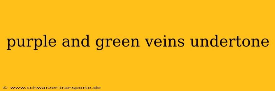 purple and green veins undertone