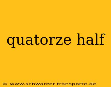 quatorze half