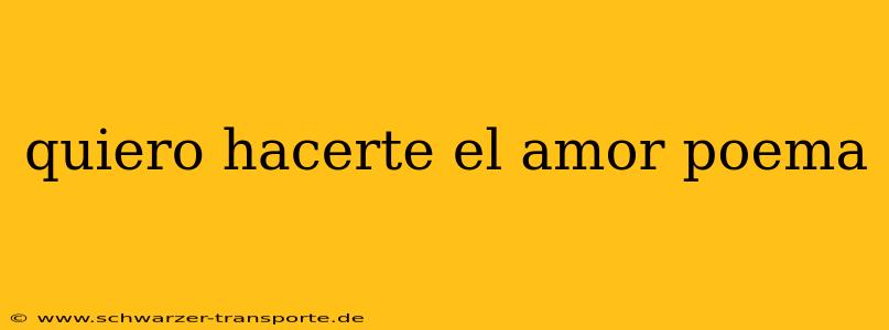 quiero hacerte el amor poema