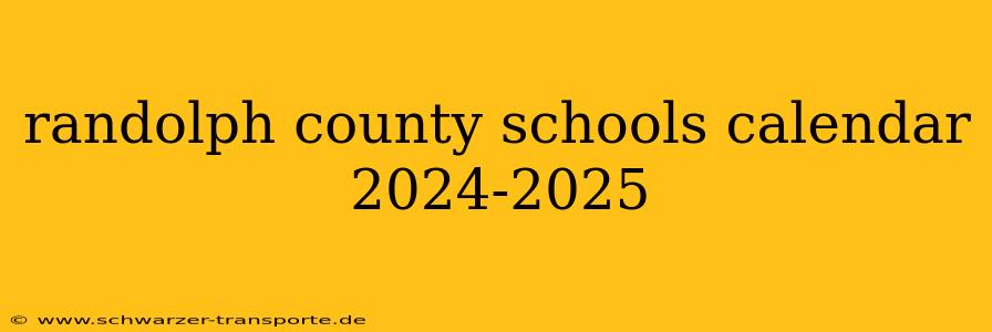 randolph county schools calendar 2024-2025