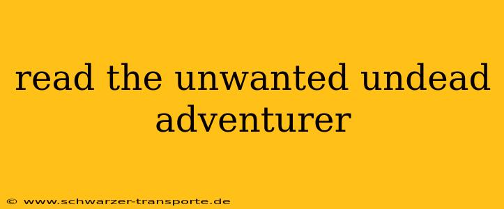 read the unwanted undead adventurer