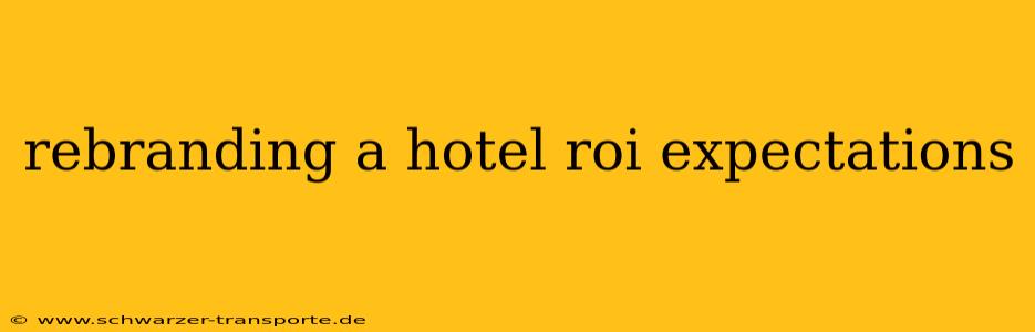 rebranding a hotel roi expectations