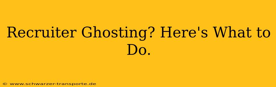 Recruiter Ghosting? Here's What to Do.