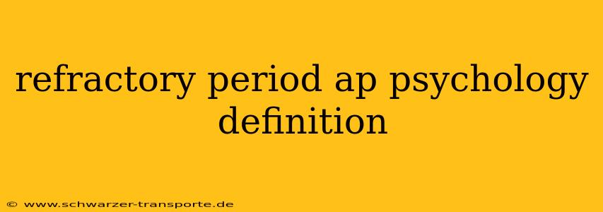 refractory period ap psychology definition