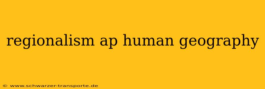 regionalism ap human geography