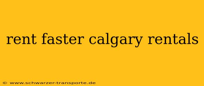 rent faster calgary rentals