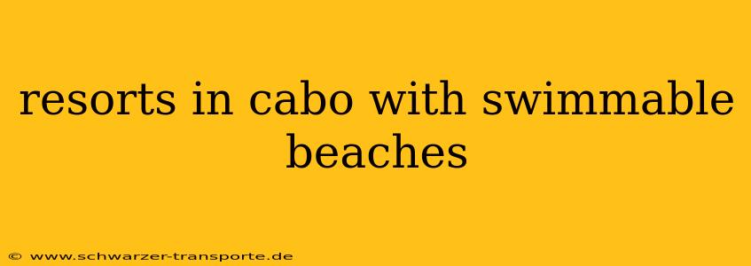 resorts in cabo with swimmable beaches