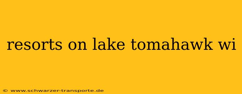 resorts on lake tomahawk wi