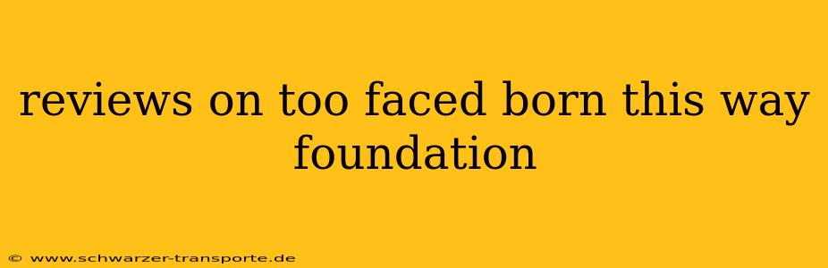 reviews on too faced born this way foundation