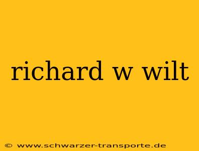richard w wilt