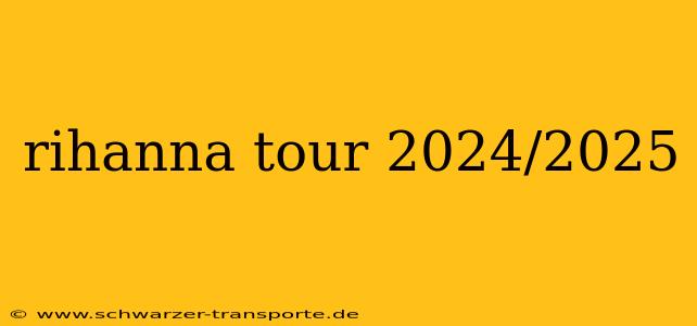 rihanna tour 2024/2025