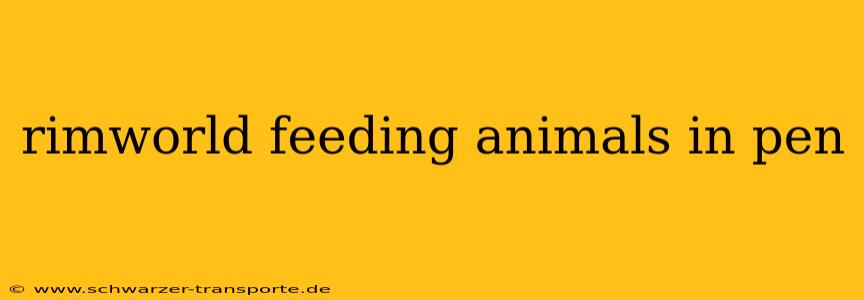rimworld feeding animals in pen