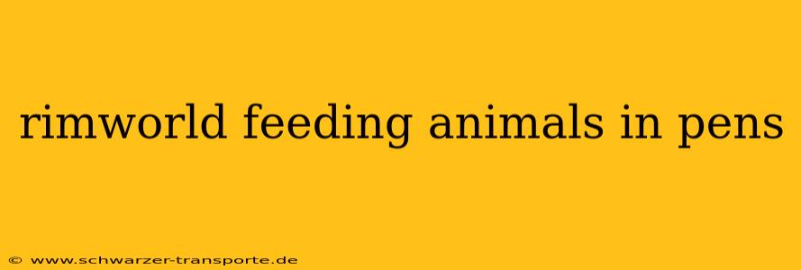 rimworld feeding animals in pens