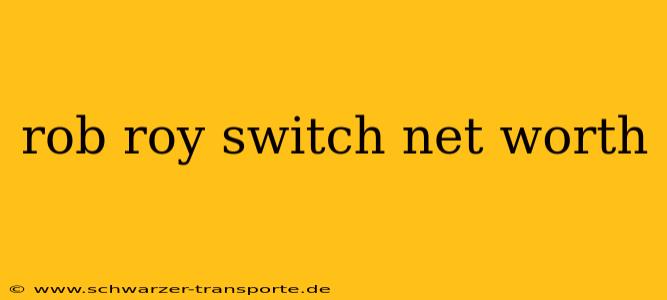 rob roy switch net worth