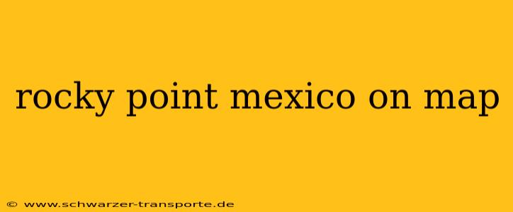 rocky point mexico on map