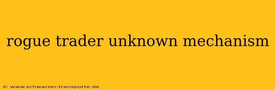 rogue trader unknown mechanism