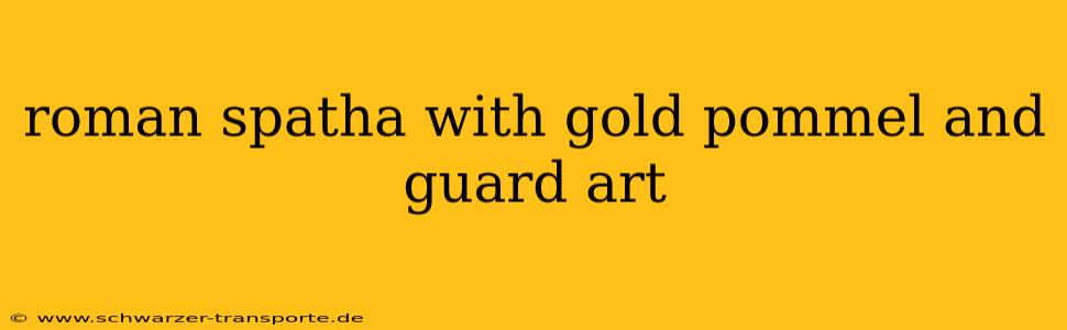 roman spatha with gold pommel and guard art