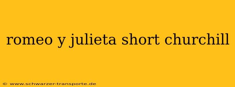 romeo y julieta short churchill