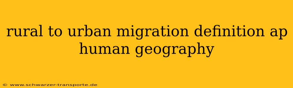 rural to urban migration definition ap human geography