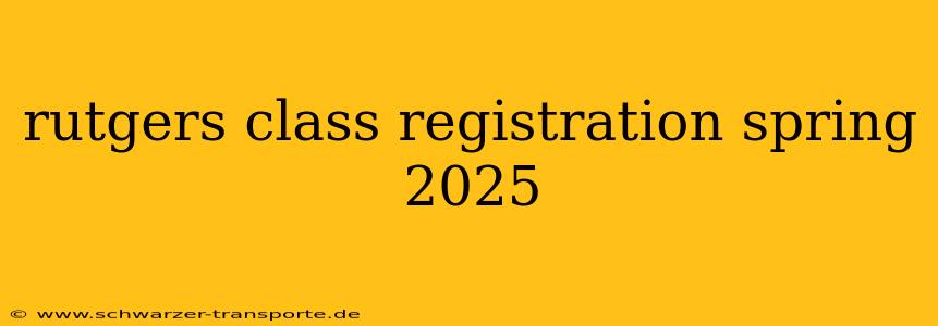 rutgers class registration spring 2025