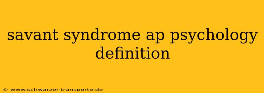savant syndrome ap psychology definition