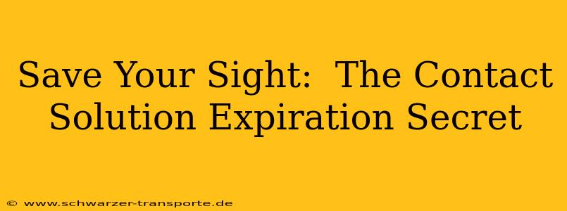 Save Your Sight:  The Contact Solution Expiration Secret