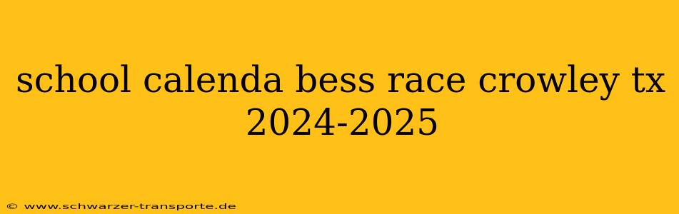 school calenda bess race crowley tx 2024-2025