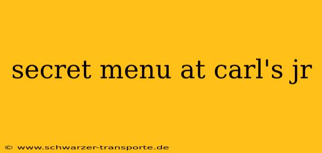 secret menu at carl's jr