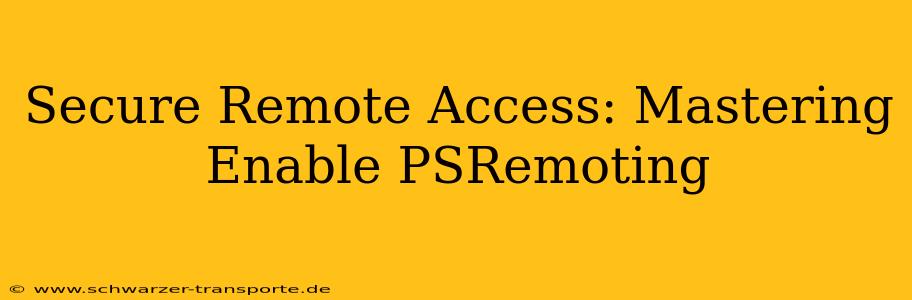 Secure Remote Access: Mastering Enable PSRemoting