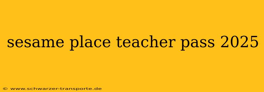sesame place teacher pass 2025