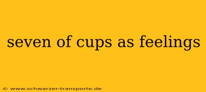 seven of cups as feelings