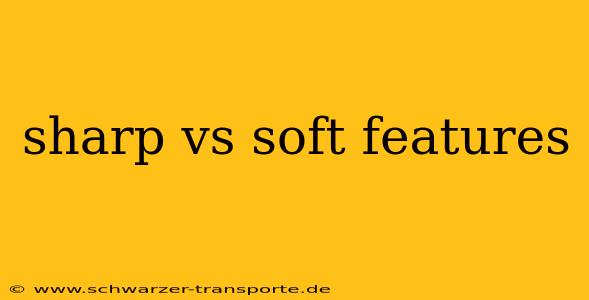 sharp vs soft features
