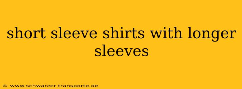 short sleeve shirts with longer sleeves