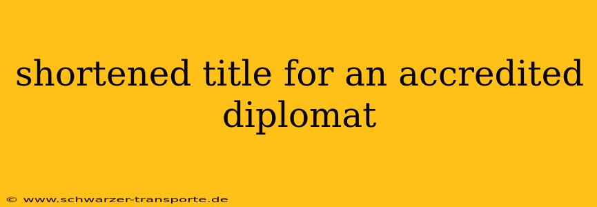 shortened title for an accredited diplomat