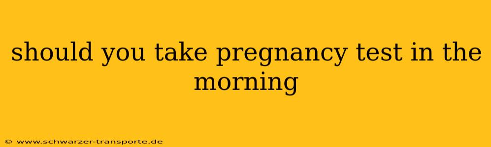 should you take pregnancy test in the morning