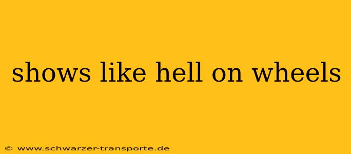 shows like hell on wheels
