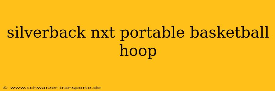 silverback nxt portable basketball hoop