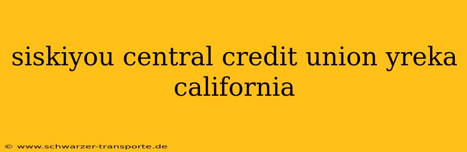siskiyou central credit union yreka california