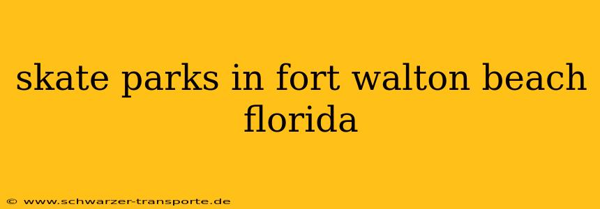 skate parks in fort walton beach florida