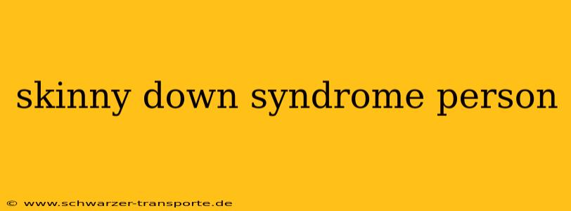 skinny down syndrome person
