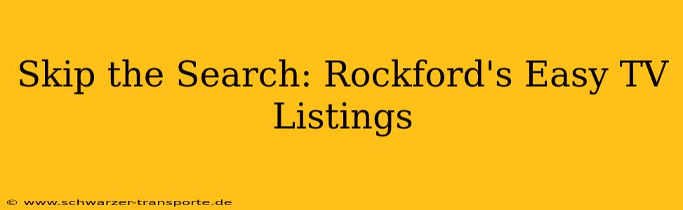 Skip the Search: Rockford's Easy TV Listings