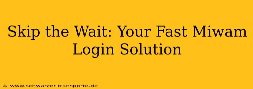 Skip the Wait: Your Fast Miwam Login Solution
