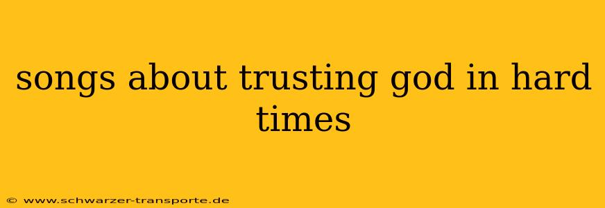 songs about trusting god in hard times