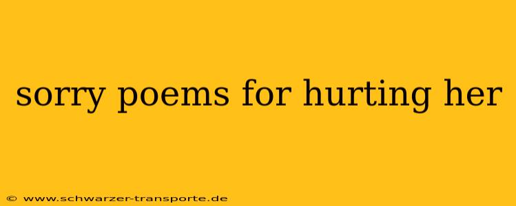 sorry poems for hurting her