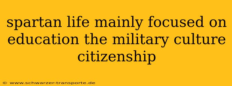 spartan life mainly focused on education the military culture citizenship