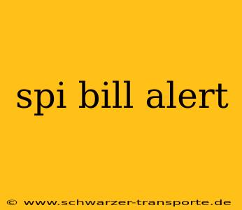 spi bill alert