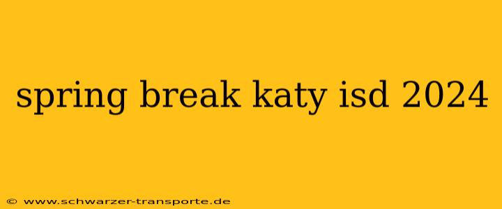 spring break katy isd 2024