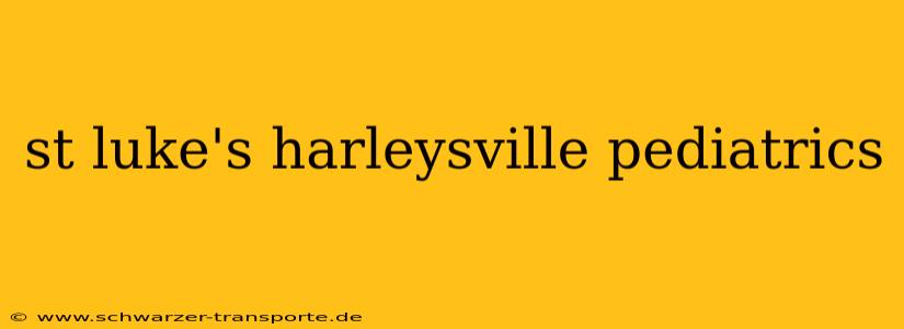 st luke's harleysville pediatrics